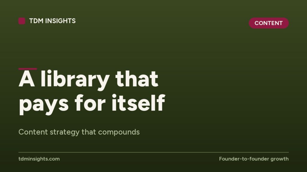 A library that pays for itself. Content strategy that compounds.